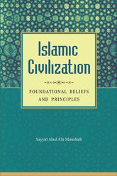 Islamic Civilization: Foundational Beliefs and Principles